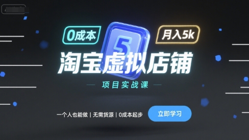 淘宝虚拟店铺项目实战课,一个人也能做,无需货源、0成本起步,月入5k-轻创社项目网