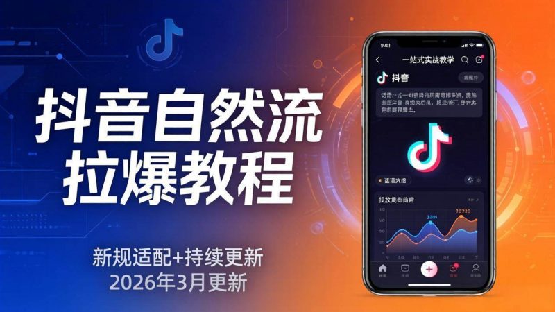 (17785期)抖音自然流拉爆教程:新规适配+持续更新,话术+投放+起号一站式实战教学(更新26年3月)-轻创社项目网
