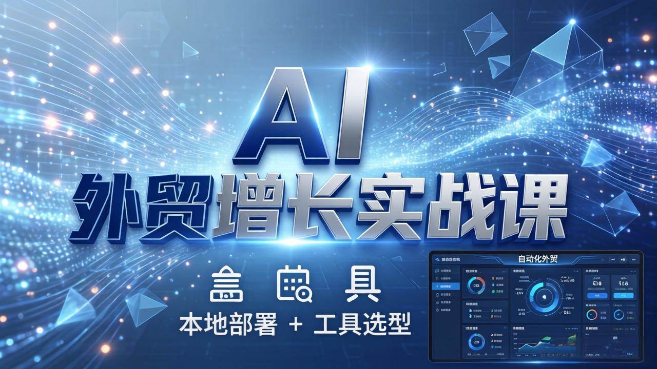 图片[1]-（17784期）AI 外贸增长实战课：本地部署 + 工具选型，一站式搭建可落地自动化外贸系统