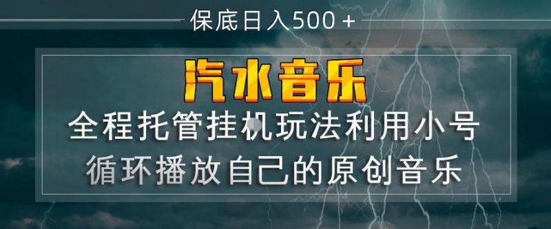 汽水音乐全程托管挂G玩法,利用小号循环播放自己的原创音乐,保底日入5张+【揭秘】-轻创社项目网