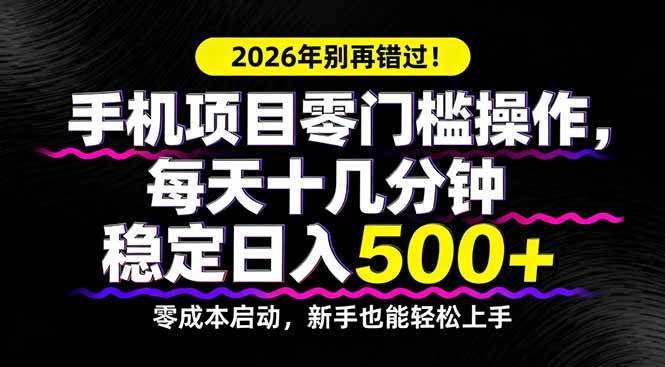 （17760期）2026年别再错过！手机项目零门槛操作，每天十几分钟稳定日入500+-轻创社项目网