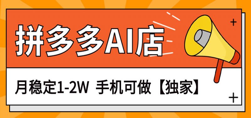 独家项目,拼多多虚拟AI店,月稳定1-2W,手机可做-轻创社项目网