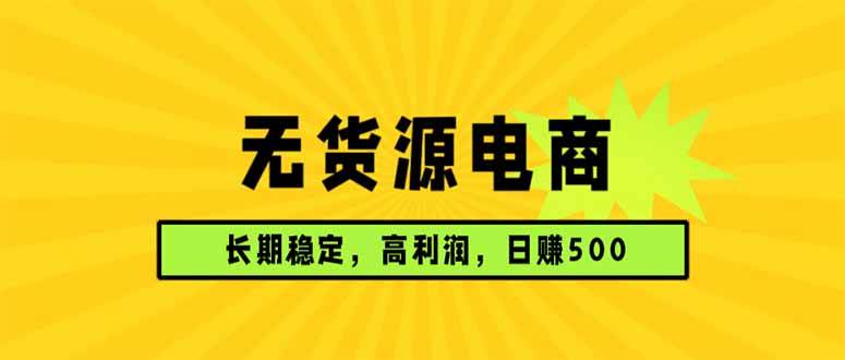 (17802期)无货源电商,长期稳定可做,利润高,需求大,日赚500-轻创社项目网