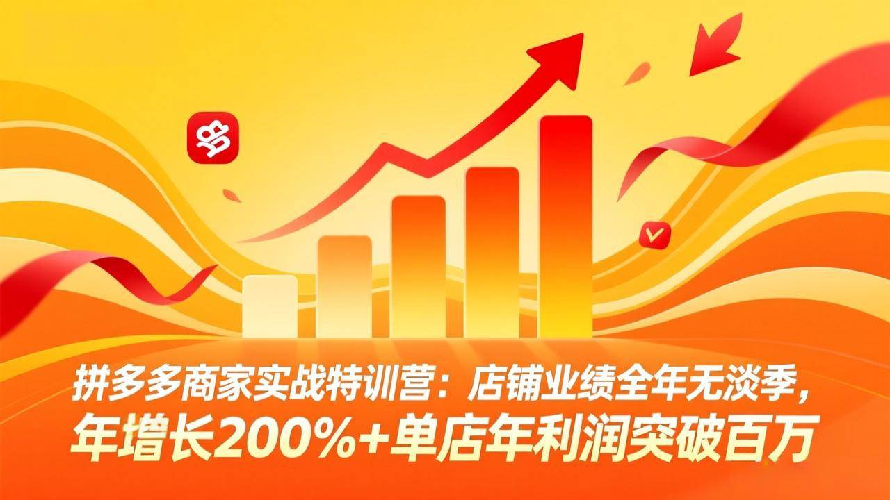 图片[1]-（17805期）拼多多商家实战特训营：店铺业绩全年无淡季，年增长200%+单店年利润突破百万(26年3月更新)
