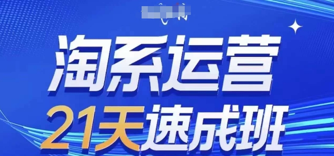 淘系运营21天速成班,0基础轻松搞定淘系运营,不做假把式,快速复制落地(更新26年3月)-轻创社项目网