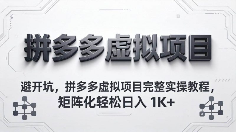 (18067期)避开坑,拼多多虚拟项目完整实操教程,矩阵化轻松日入 1K+-轻创社项目网