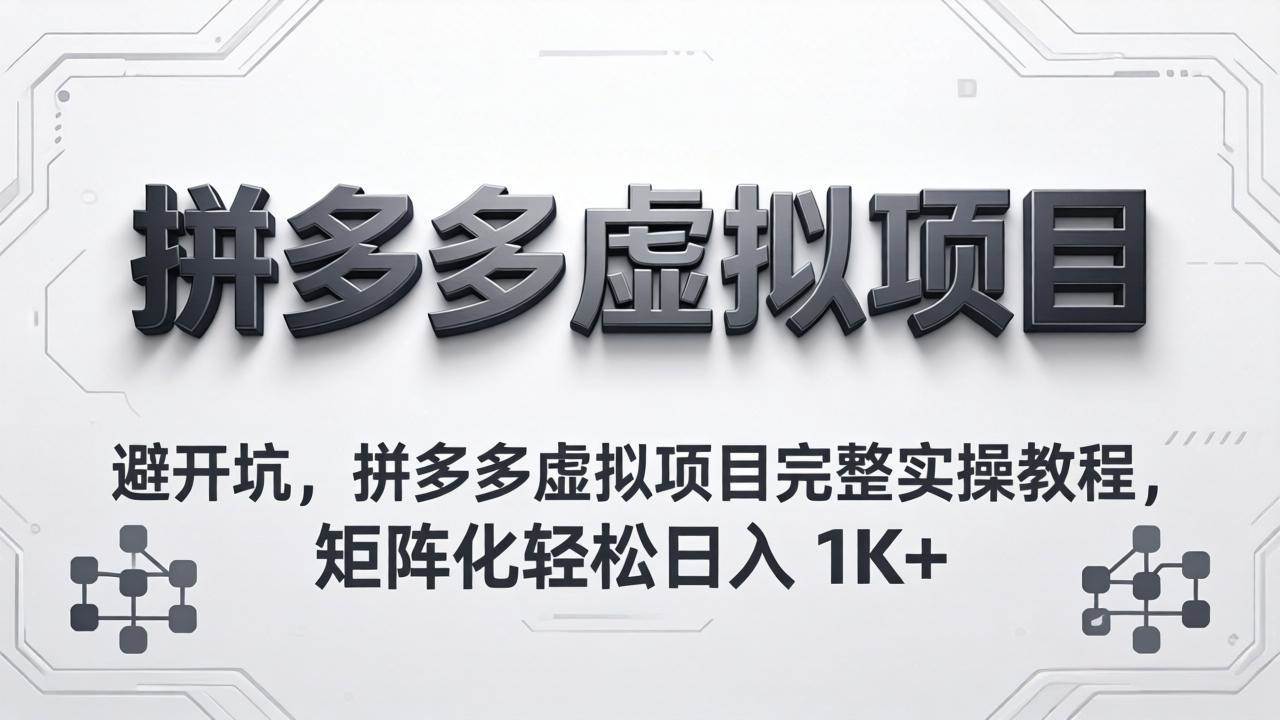 图片[1]-（18067期）避开坑，拼多多虚拟项目完整实操教程，矩阵化轻松日入 1K+