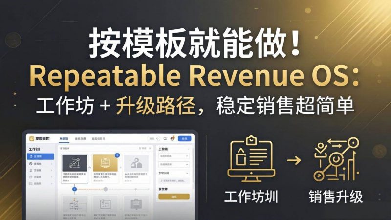 (18085期)按模板就能做!Repeatable Revenue OS:工作坊 + 升级路径,稳定销售超简单-轻创社项目网