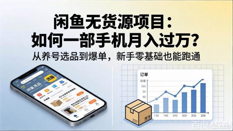 （18259期）闲鱼无货源项目：如何一部手机月入过万？从养号选品到爆单，新手零基础也能跑通-轻创社项目网