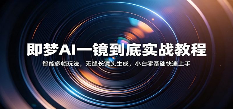 即梦AI一镜到底实战教程:智能多帧玩法,无缝长镜头生成,小白零基础快速上手-轻创社项目网