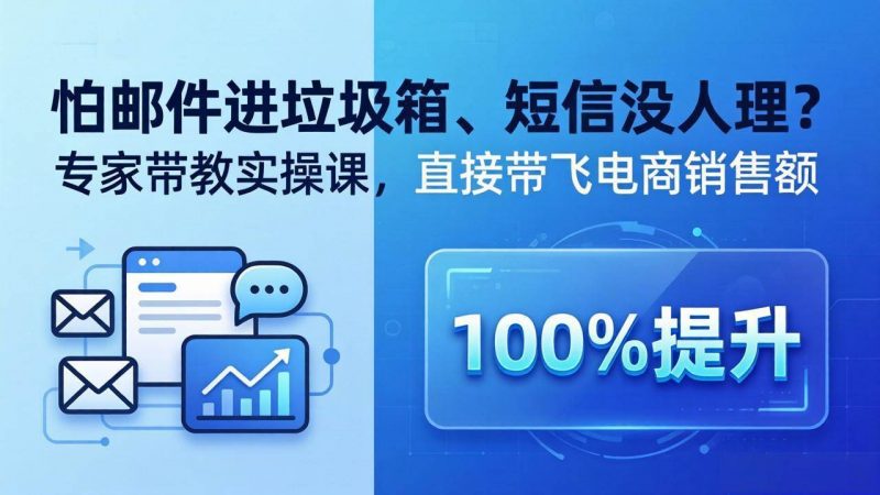 (18234期)怕邮件进垃圾箱、短信没人理?专家带教实操课,直接带飞电商销售额【原创双语字幕】-轻创社项目网