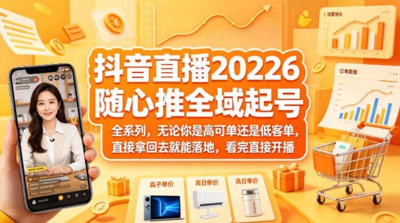 抖音直播2026随心推全域起号全系列,无论你是高可单还是低客单,直接拿回去就能落地,看完直接开播-轻创社项目网