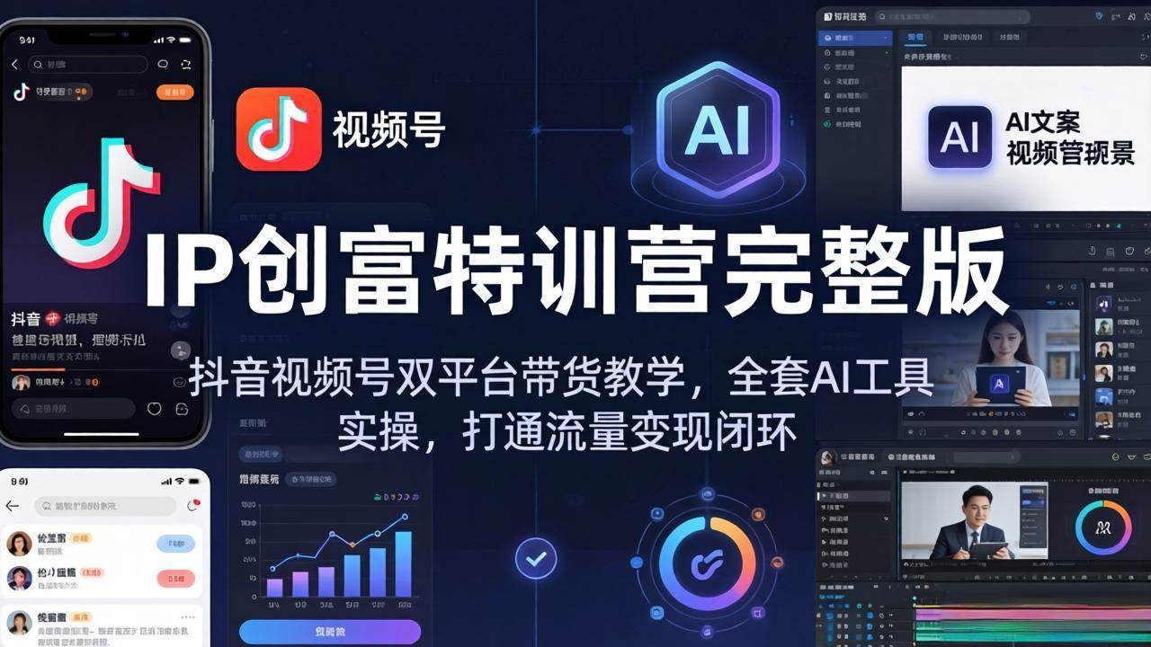 图片[1]-（18114期） IP创富特训营完整版：抖音视频号双平台带货教学，全套AI工具实操，打通流量变现闭环