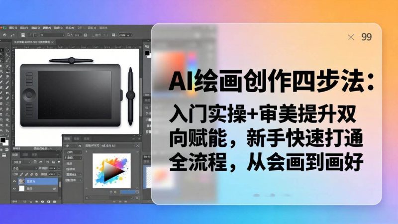(18166期)AI绘画创作四步法:入门实操+审美提升双向赋能,新手快速打通全流程,从会画到画好-轻创社项目网