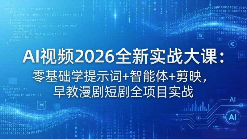 (18102期)AI视频2026全新实战大课:零基础学提示词+智能体+剪映,早教漫剧短剧全项目实战-轻创社项目网