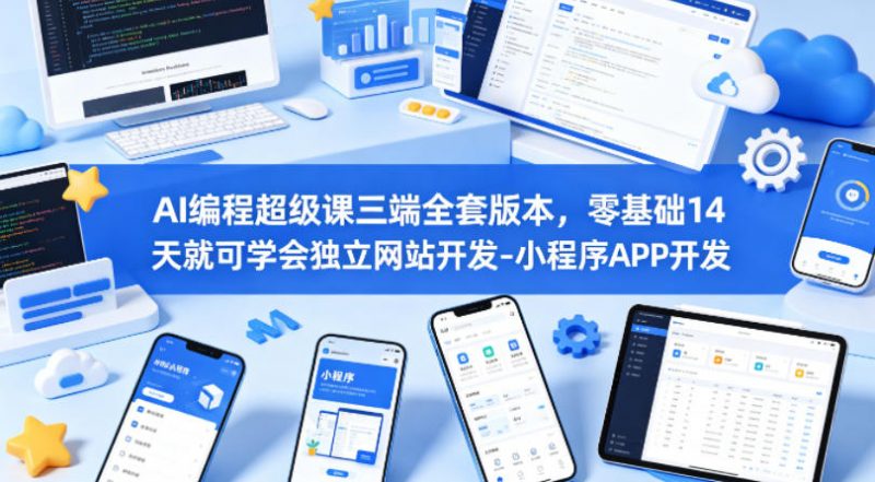 AI编程超级课三端全套版本,零基础14天就可学会独立网站开发-小程序APP开发-轻创社项目网