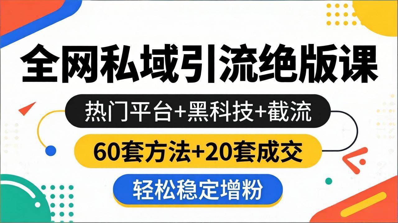 图片[1]-（18169期）全网私域引流绝版课：热门平台+黑科技+截流，60套方法+20套成交，轻松稳定增粉