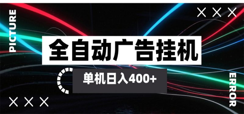 全自动智能广告挂机 单机变现三四张，无需人工看守，可矩阵放大操作-轻创社项目网