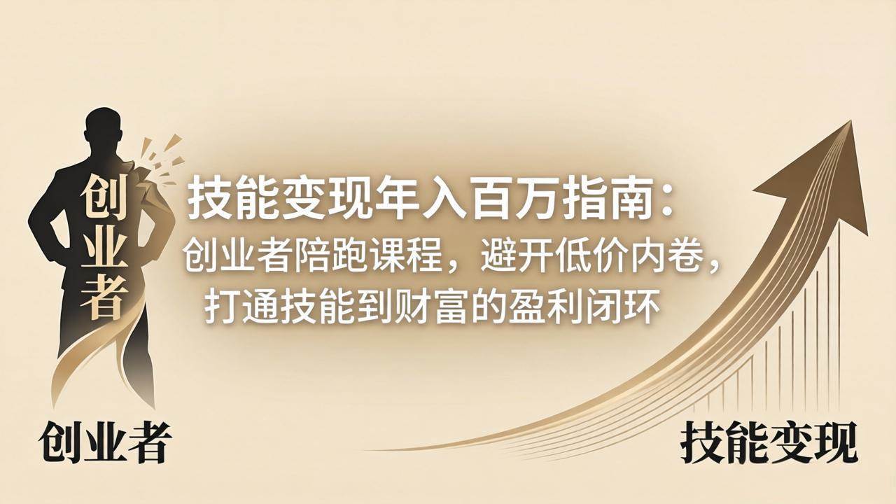 图片[1]-（18139期）技能变现年入百万指南：创业者陪跑课程，避开低价内卷，打通技能到财富的盈利闭环