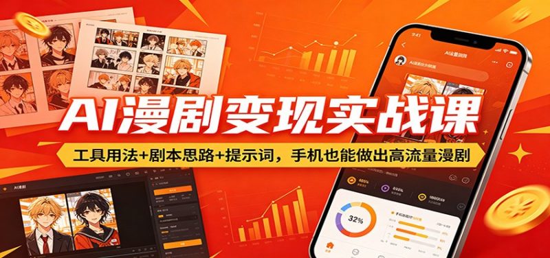 AI漫剧变现实战课:工具用法+剧本思路+提示词,手机也能做出高流量漫剧-轻创社项目网