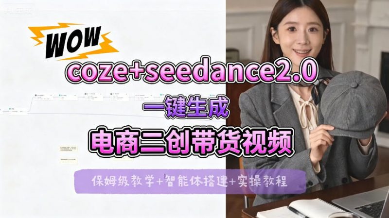 【Coze工作流搭建实操教程】seedance2.0+coze一键生成电商二创带货视频,全流程保姆级教学-轻创社项目网