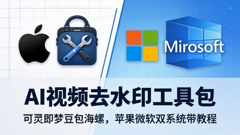 （18073期）AI视频去水印工具包：可灵即梦豆包海螺，苹果微软双系统带教程-轻创社项目网