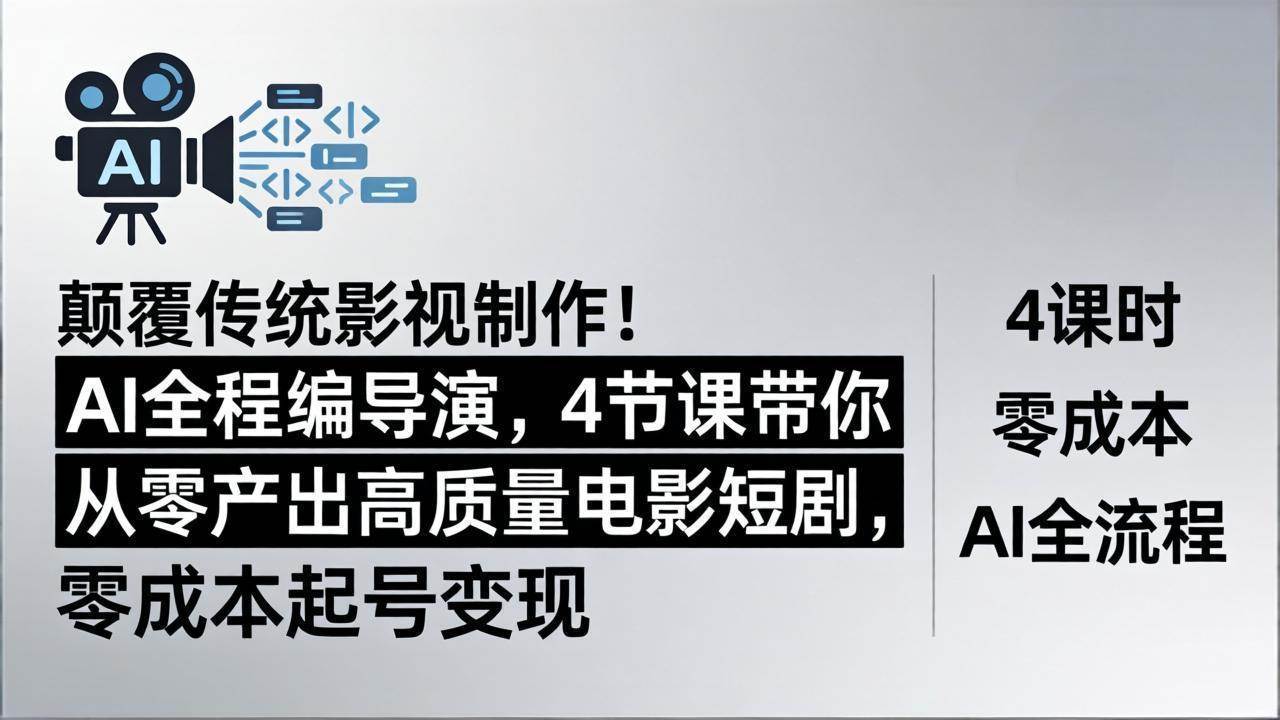 图片[1]-（18134期）颠覆传统影视制作！AI全程编导演，4节课带你从零产出高质量电影短剧，零成本起号变现