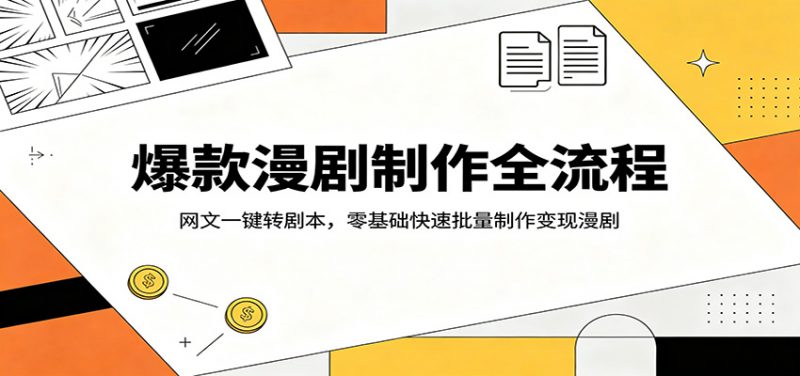爆款漫剧制作全流程:网文一键转剧本,零基础快速批量制作变现漫剧-轻创社项目网