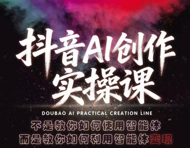 抖音AI创作实操课,不是教你如何使用智能体而是教你如何利用智能体查现-轻创社项目网