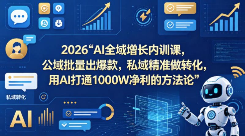 2026AI全域增长内训课,公域批量出爆款,私域精准做转化,用AI打通1000W净利的方法论-轻创社项目网