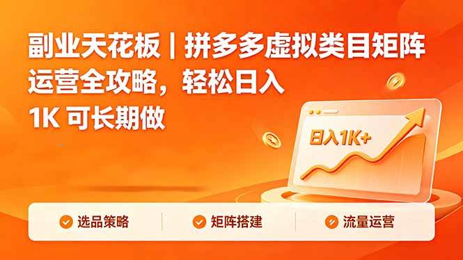 (18442期)副业天花板|拼多多虚拟类目矩阵运营全攻略,轻松日入 1K 可长期做-轻创社项目网