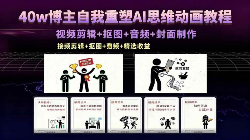（18403期）40w博主自我重塑AI思维动画教程，视频剪辑+抠图+音频+封面制作，接商单+独家精选收益-轻创社项目网