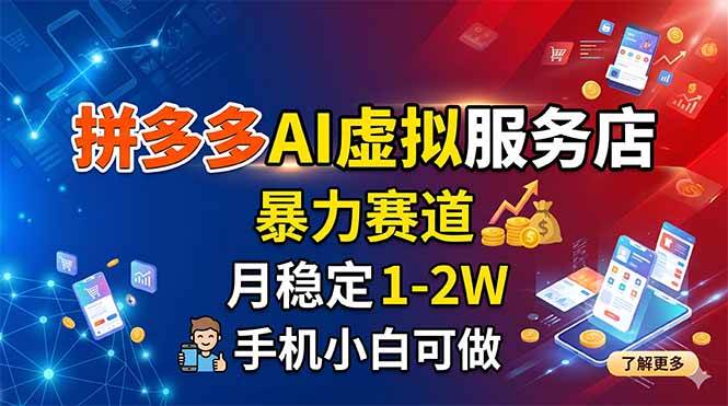 (18404期)拼多多AI虚拟服务店,暴力赛道,月稳定1-2W,手机小白可做-轻创社项目网