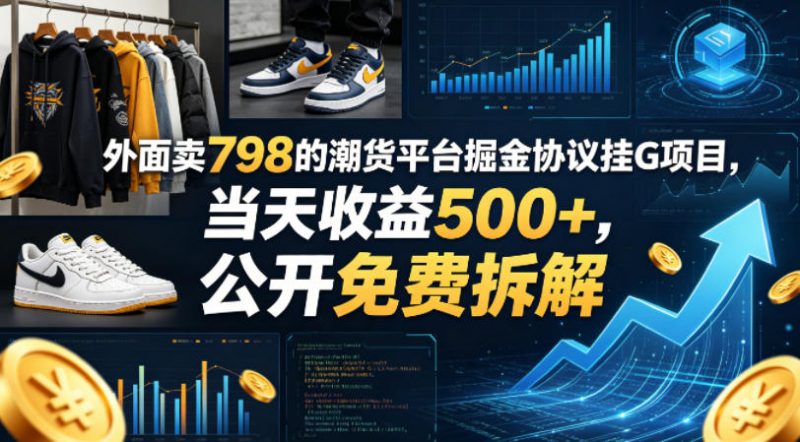 外面卖798的潮货平台掘金协议挂G项目,当天收益500+,公开免费拆解【揭秘】-轻创社项目网