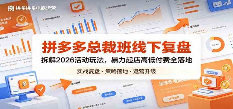 拼多多总裁班线下复盘:拆解2026活动玩法,暴力起店高低付费全落地-轻创社项目网