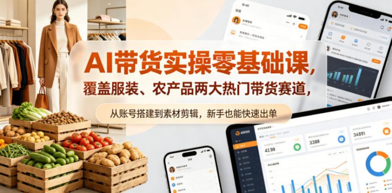 AI带货实操零基础课,覆盖服装、农产品两大热门带货赛道,从账号搭建到素材剪辑,新手也能快速出单-轻创社项目网
