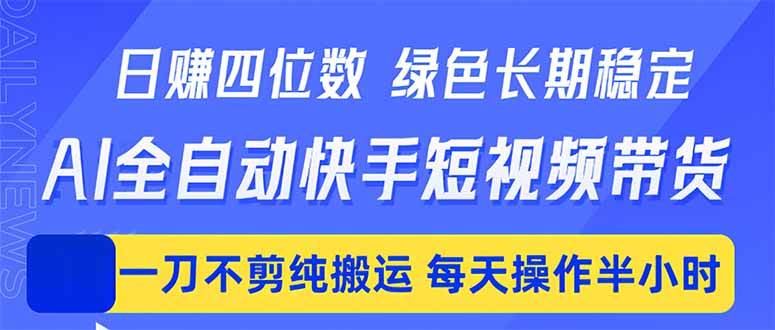 图片[1]-（18418期）日入四位数！Ai全自动快手短视频带货，绿色长期稳定，一刀不剪纯搬运，每天操作半小时