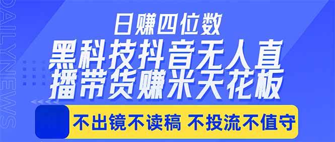 图片[1]-（18320期）日入四位数！！最新黑科技抖音无人直播带货赚钱天花板，不出镜，不读稿，不投流，不值守，手…
