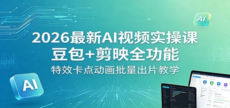 2026最新AI视频实操课:豆包+剪映全功能,特效卡点动画批量出片教学-轻创社项目网