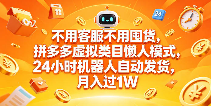 不用客服不用囤货,拼多多虚拟类目懒人模式,24小时机器人自动发货,月入过1W【揭秘】-轻创社项目网