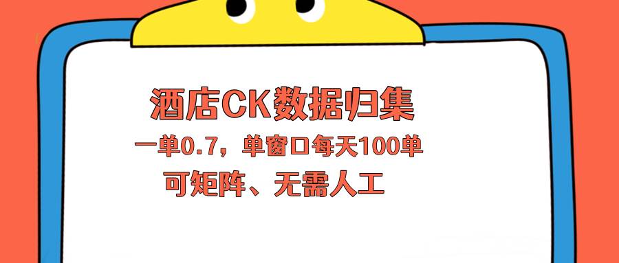 图片[1]-（18350期）上班也能玩的酒店CK数据归集，一单0.7单窗口每天可做100单，一个人就能矩阵操作