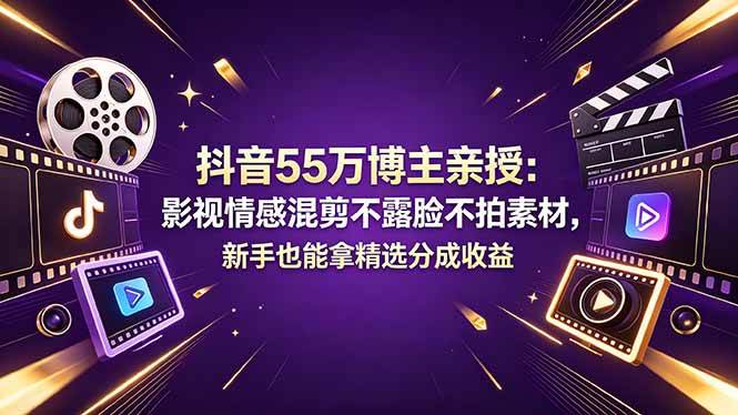 图片[1]-（18397期）抖音55万博主亲授：影视情感混剪不露脸不拍素材，新手也能拿精选分成收益