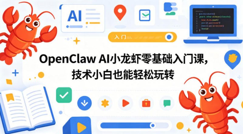 OpenClaw AI小龙虾零基础入门课,技术小白也能轻松玩转-轻创社项目网