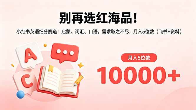 图片[1]-（18410期）别再选红海品！小红书英语细分赛道：启蒙、词汇、口语，需求取之不尽，月入5位数（飞书+资料）