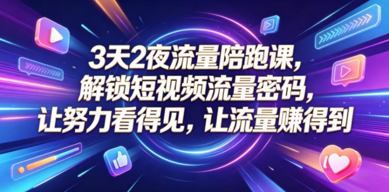 3天2夜流量陪跑课,解锁短视频流量密码,让努力看得见,让流量賺得到-轻创社项目网
