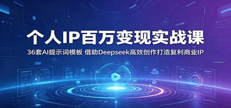 个人IP百万变现实战课:36套AI提示词模板,借助Deepseek高效创作打造复利商业IP-轻创社项目网