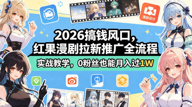 2026搞钱风口,红果漫剧拉新推广全流程实战教学,0粉丝也能月入过1W(更新0923)-轻创社项目网