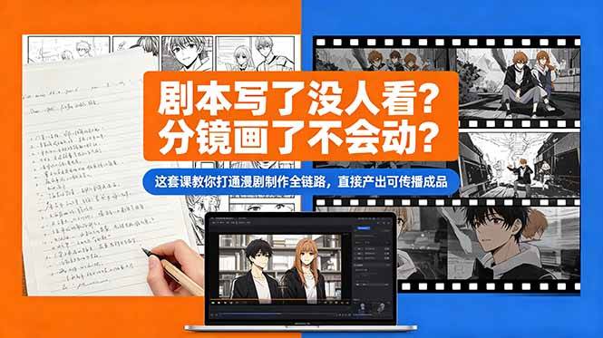 (18698期)剧本写了没人看?分镜画了不会动?这套课教你打通漫剧制作全链路,直接产出可传播成品-轻创社项目网
