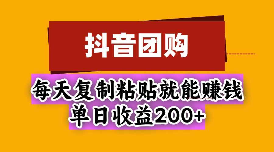 (20683期)抖音团购,每天复制粘贴就能赚钱,单日收益200+-轻创社项目网
