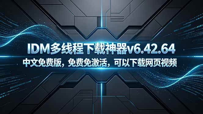 (18688期)IDM多线程下载神器v6.42.64中文免费版,免费免激活,可以下载网页视频(例如飞书文档内的视频)-轻创社项目网